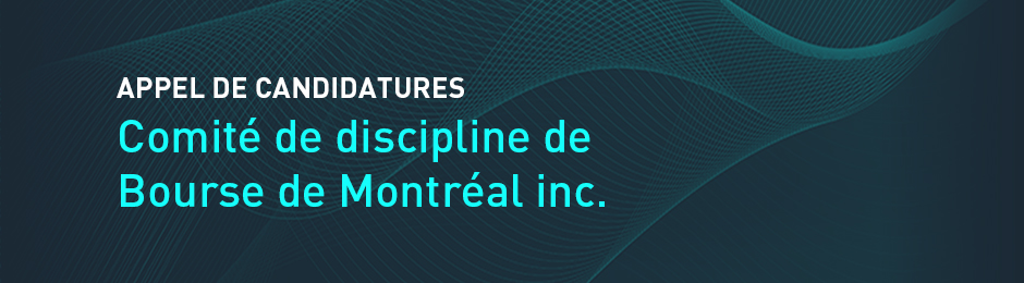 Appel de candidatures - Comité de discipline de Bourse de Montréal inc.