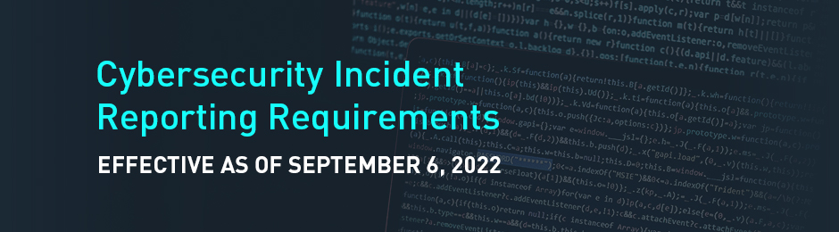Cybersecurity Incident Reporting Requirements - Effective as of September 6, 2022