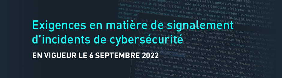 Exigences en matière de signalement d'incidents de cybersécurité - En vigueur le 6 septembre 2022