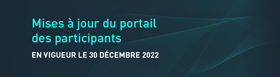 Mises à jour du portail des participants - En vigueur le 30 décembre 2022