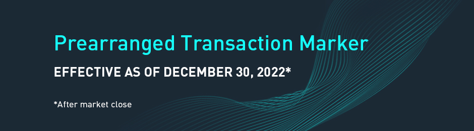 Prearranged Transacton Market - Effective as of December 30, 2022* *After Market close